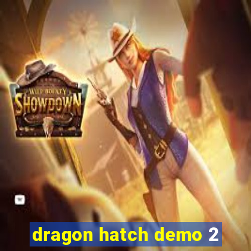 dragon hatch demo 2